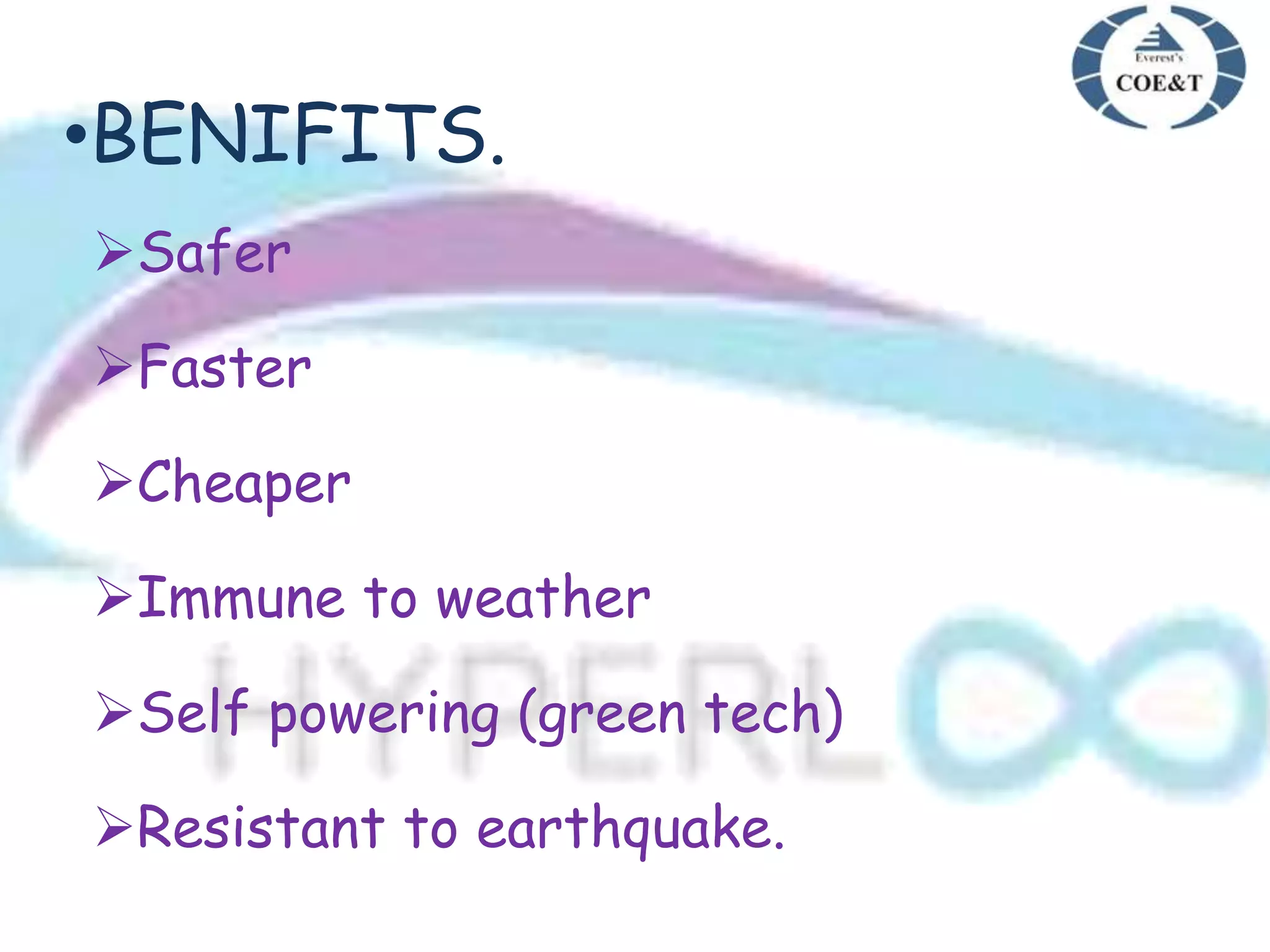 •BENIFITS.
Safer
Faster
Cheaper
Immune to weather
Self powering (green tech)
Resistant to earthquake.
 