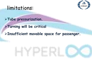 limitations:
Tube pressurization.
Turning will be critical
Insufficient movable space for passenger.
 