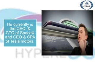 He currently is
the CEO &
CTO of SpaceX
and CEO & CPA
of Tesla motors.
 