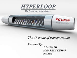 The 5th mode of transportation
Presented By:
J.SAI NATH
M.RAKESH KUMAR
NMREC
 