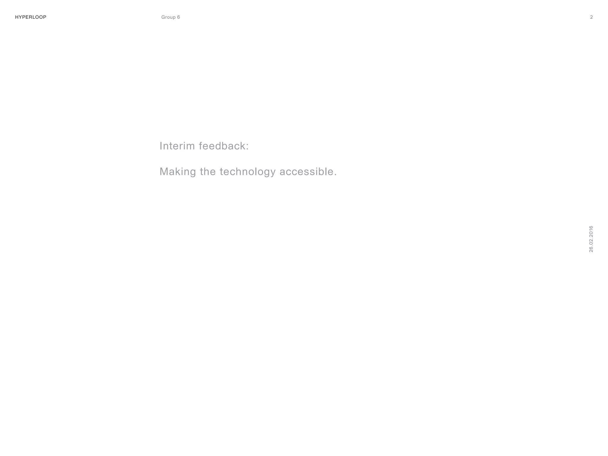 HYPERLOOP Group 6 ARPA (A Research Projects Agency) © 2014 2
26.02.2016
Interim feedback:
Making the technology accessible.
 