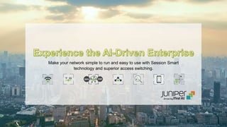 © 2020 Juniper Networks 1
Juniper Public
Make your network simple to run and easy to use with Session Smart
technology and superior access switching.
SRX
 