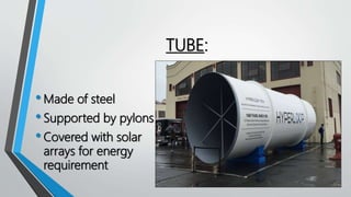 TUBE:
•Made of steel
•Supported by pylons
•Covered with solar
arrays for energy
requirement
 