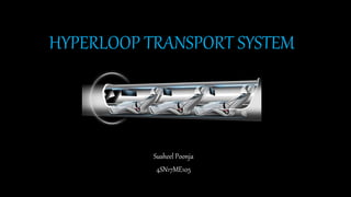 HYPERLOOP TRANSPORT SYSTEM
Susheel Poonja
4SN17ME105
 