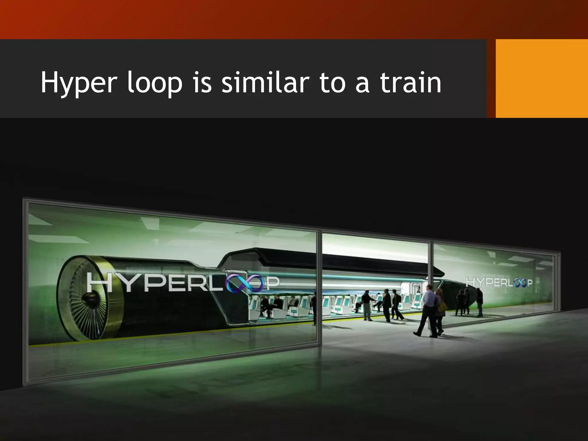 Hyper loop is similar to a train
 