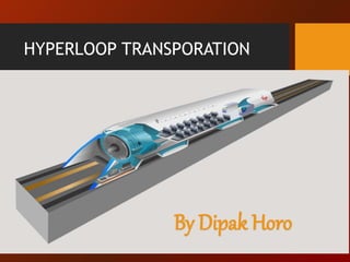 HYPERLOOP TRANSPORATION
By Dipak Horo
 