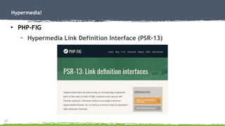 37
Hypermedia!
●
PHP-FIG
– Hypermedia Link Definition Interface (PSR-13)
 