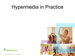 Hypermedia in Practice 
1 © 2013 by Intellectual Reserve, Inc. All rights reserved. 
 