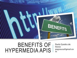 BENEFITS OF
HYPERMEDIA APIS
Paulo Gandra de
Sousa
pagsousa@gmail.co
m
 