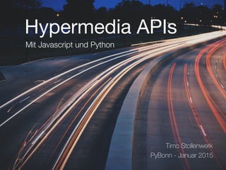 Hypermedia APIs
Mit Javascript und Python
Timo Stollenwerk
PyBonn - Januar 2015
 