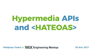 Tel Aviv, 2017Volodymyr Tsukur @ Engineering Meetup
Hypermedia APIs
and <HATEOAS>
 
