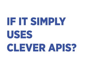 IF IT SIMPLY 
USES 
CLEVER APIS?
 
