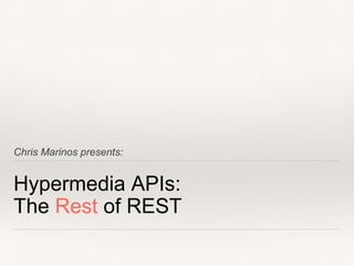 Chris Marinos presents:
Hypermedia APIs:
The Rest of REST
 