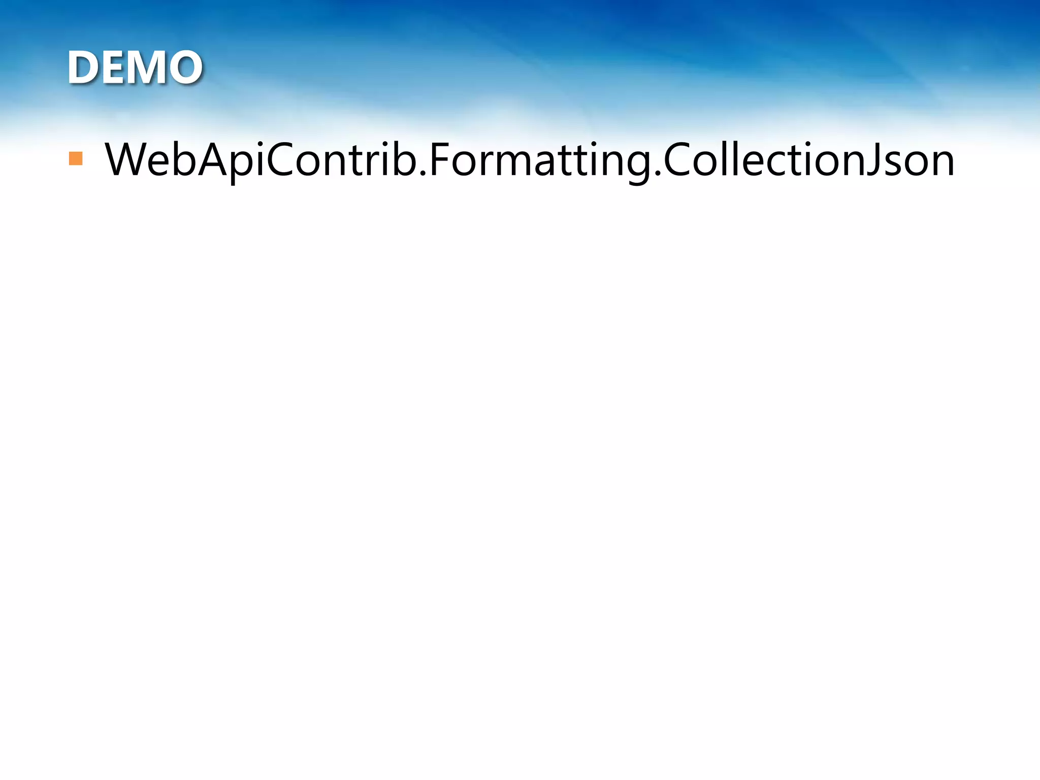 DEMO
 WebApiContrib.Formatting.CollectionJson
 