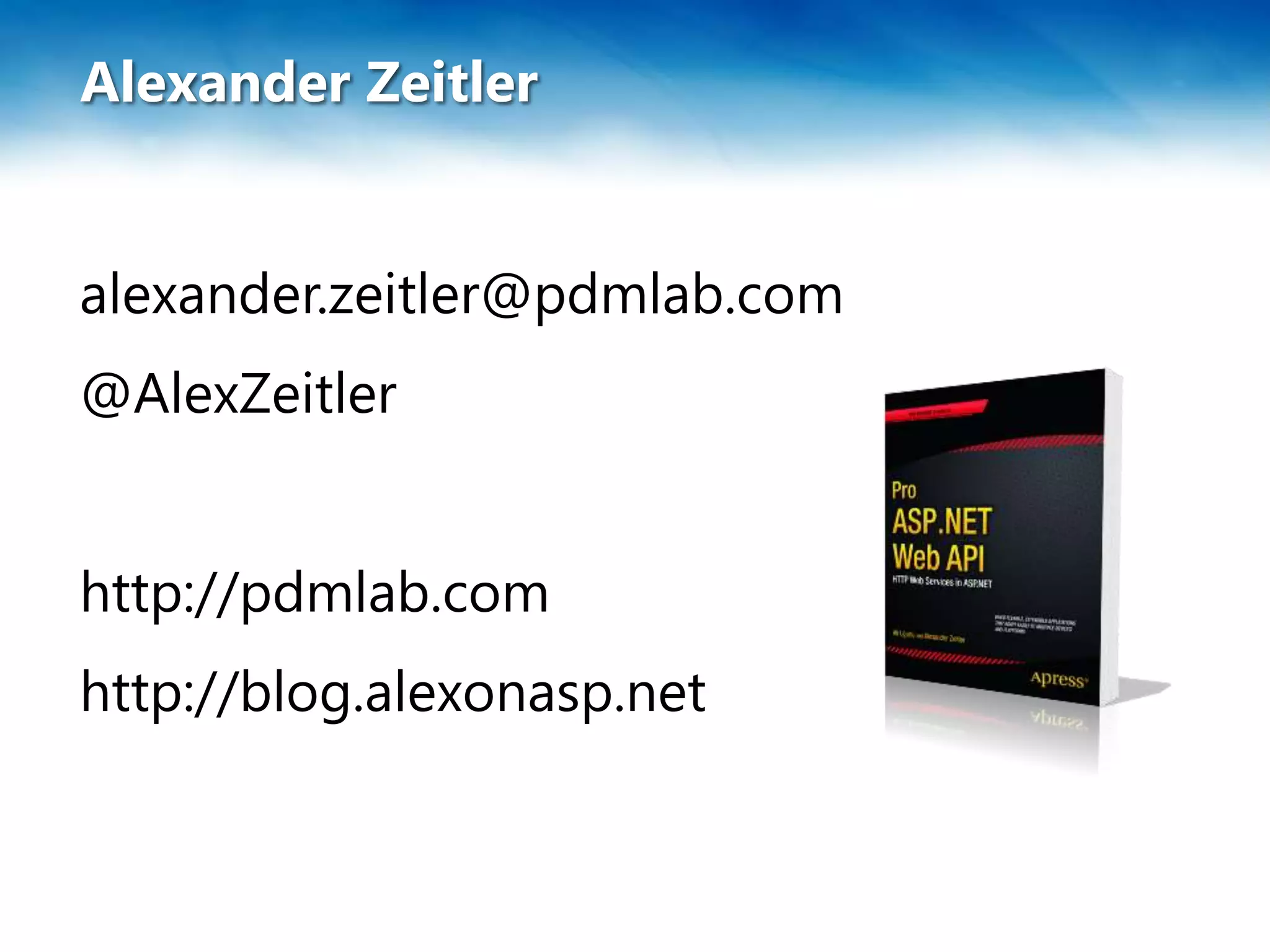 Alexander Zeitler
alexander.zeitler@pdmlab.com
@AlexZeitler
http://pdmlab.com
http://blog.alexonasp.net
 