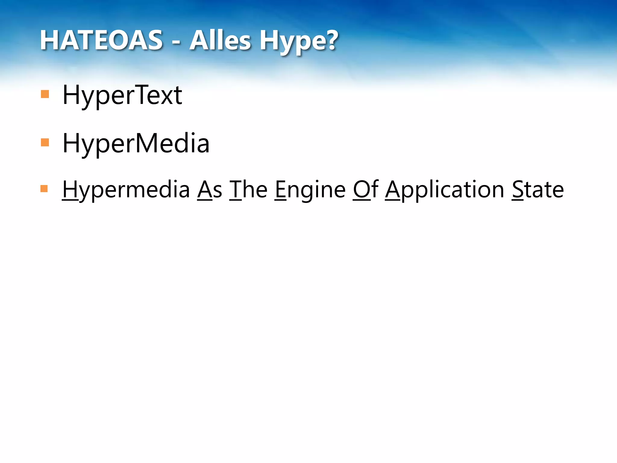 HATEOAS - Alles Hype?
 HyperText
 HyperMedia
 Hypermedia As The Engine Of Application State
 