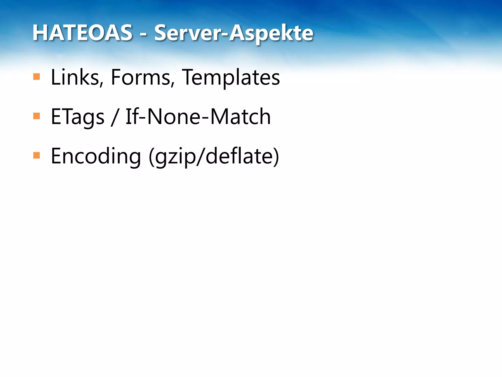 HATEOAS - Server-Aspekte
 Links, Forms, Templates
 ETags / If-None-Match
 Encoding (gzip/deflate)
 