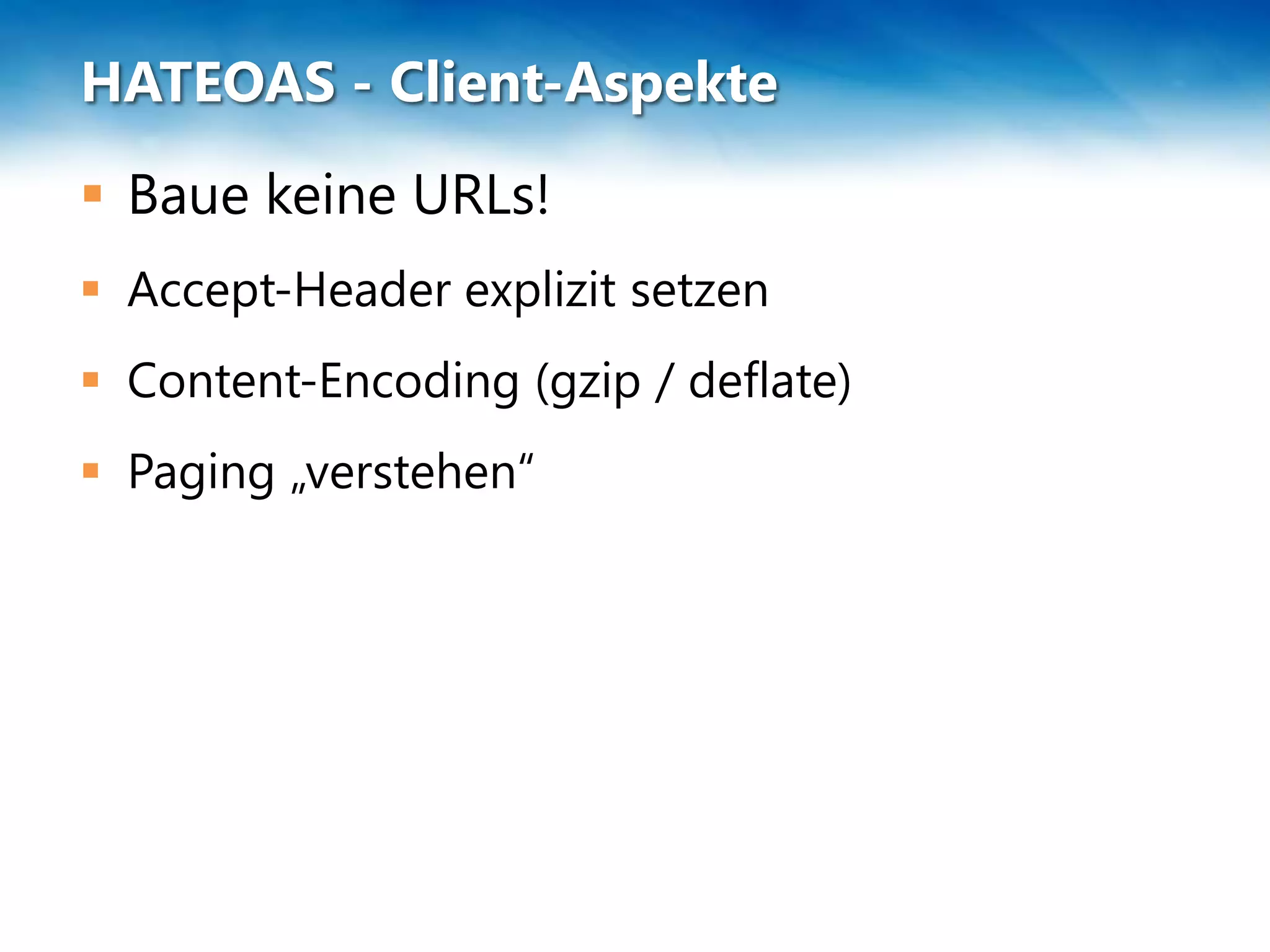 HATEOAS - Client-Aspekte
 Baue keine URLs!
 Accept-Header explizit setzen
 Content-Encoding (gzip / deflate)
 Paging „verstehen“
 