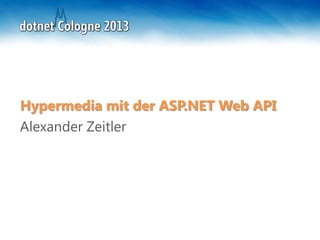 Hypermedia mit der ASP.NET Web API
Alexander Zeitler
 
