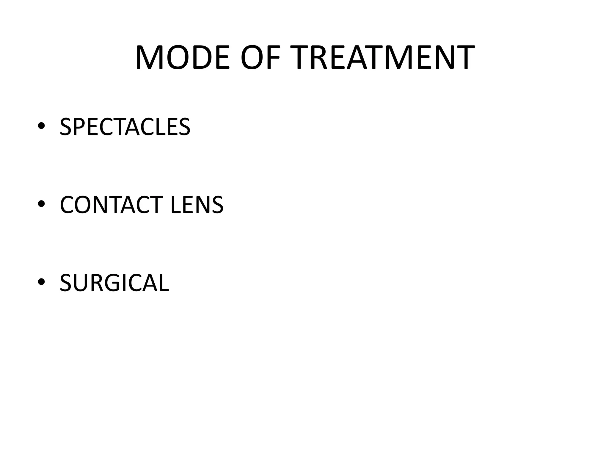 MODE OF TREATMENT
• SPECTACLES
• CONTACT LENS
• SURGICAL
 