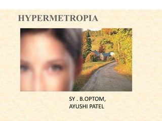 HYPERMETROPIA
SY . B.OPTOM,
AYUSHI PATEL
 