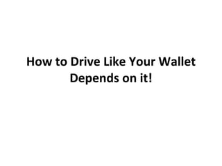 How to Drive Like Your Wallet Depends on it! 
