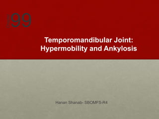 Temporomandibular Joint:
Hypermobility and Ankylosis
Hanan Shanab- SBOMFS-R4
99
Chapter
 