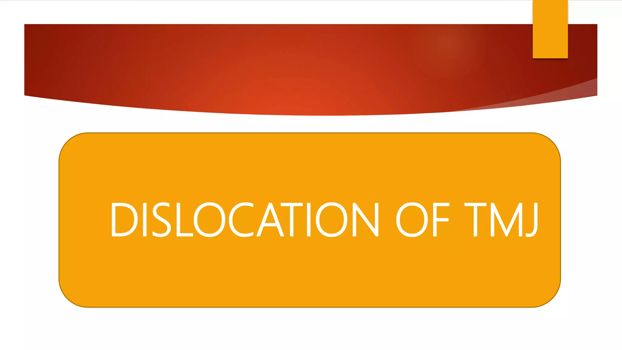 DISLOCATION OF TMJ
 