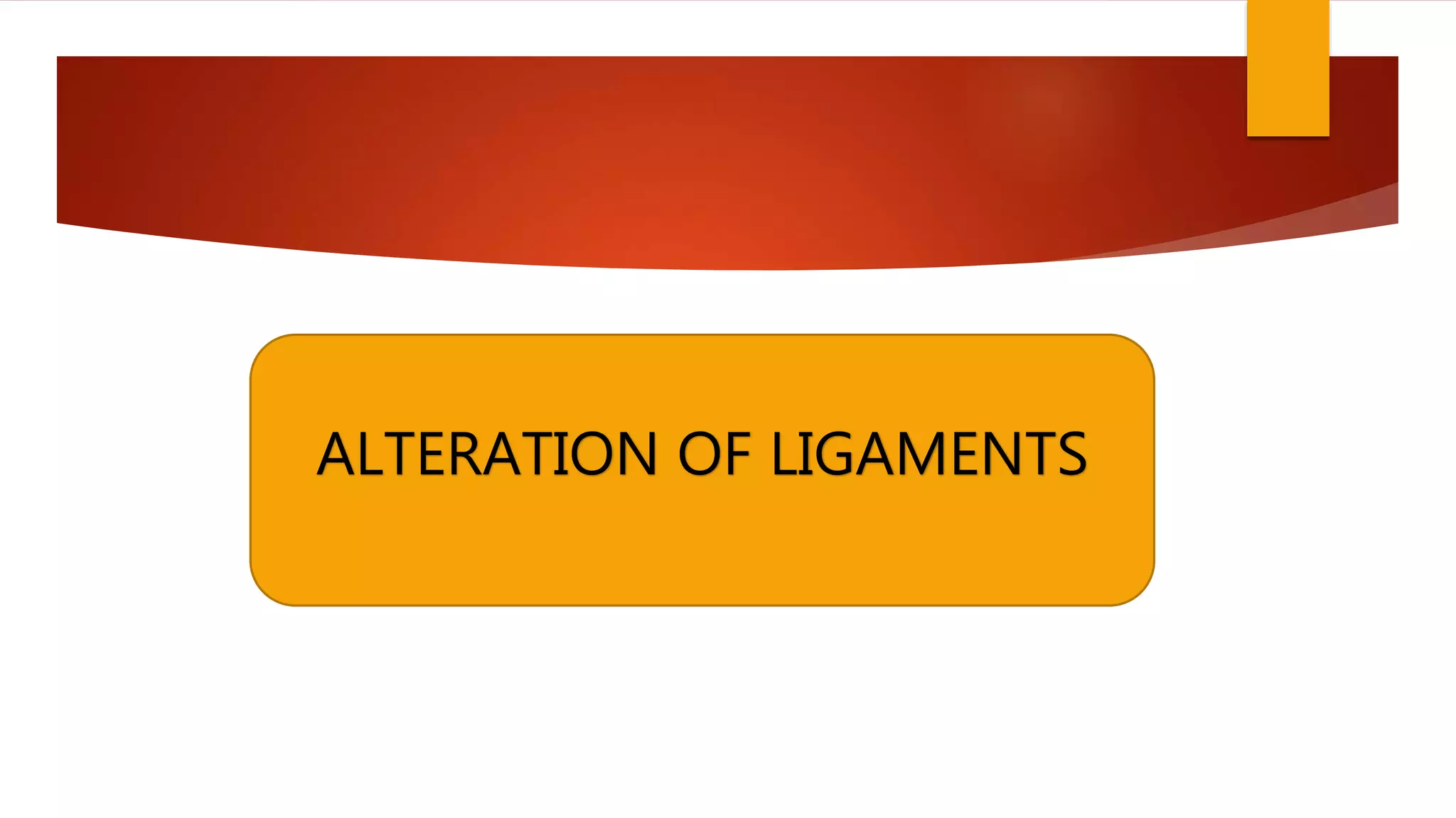 ALTERATION OF LIGAMENTS
 