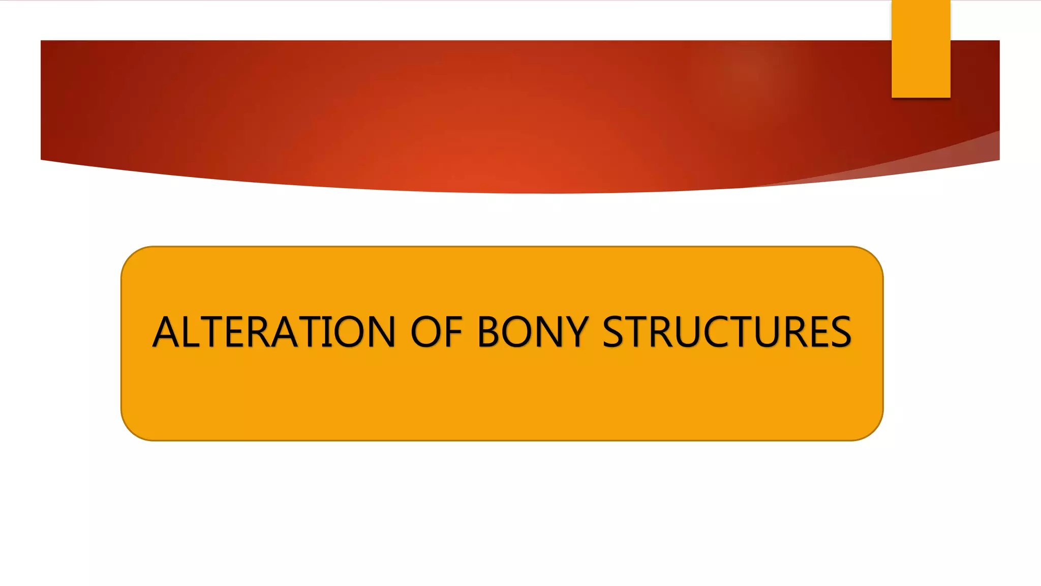 ALTERATION OF BONY STRUCTURES
 