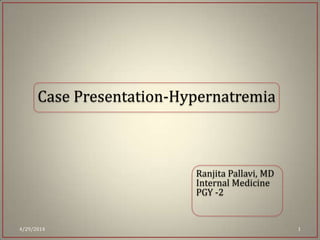 Case Presentation-Hypernatremia
4/29/2014 1
Ranjita Pallavi, MD
Internal Medicine
PGY -2
 