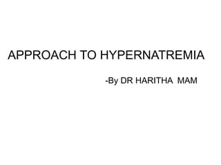 APPROACH TO HYPERNATREMIA
-By DR HARITHA MAM
 