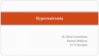 Dr. Bikal Lamichhane
Internal Medicine
Ist Yr Resident
Hypernatremia
 