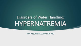 Disorders of Water Handling:
HYPERNATREMIA
JAN MELVIN M. ZAPANTA, MD
 