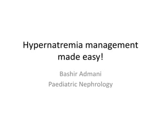Hypernatremia management
made easy!
Bashir Admani
Paediatric Nephrology
 