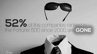 52%of the companies ranked in
the Fortune 500 since 2000 are GONE
stat:
 