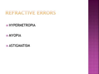  HYPERMETROPIA
 MYOPIA
 ASTIGMATISM
 