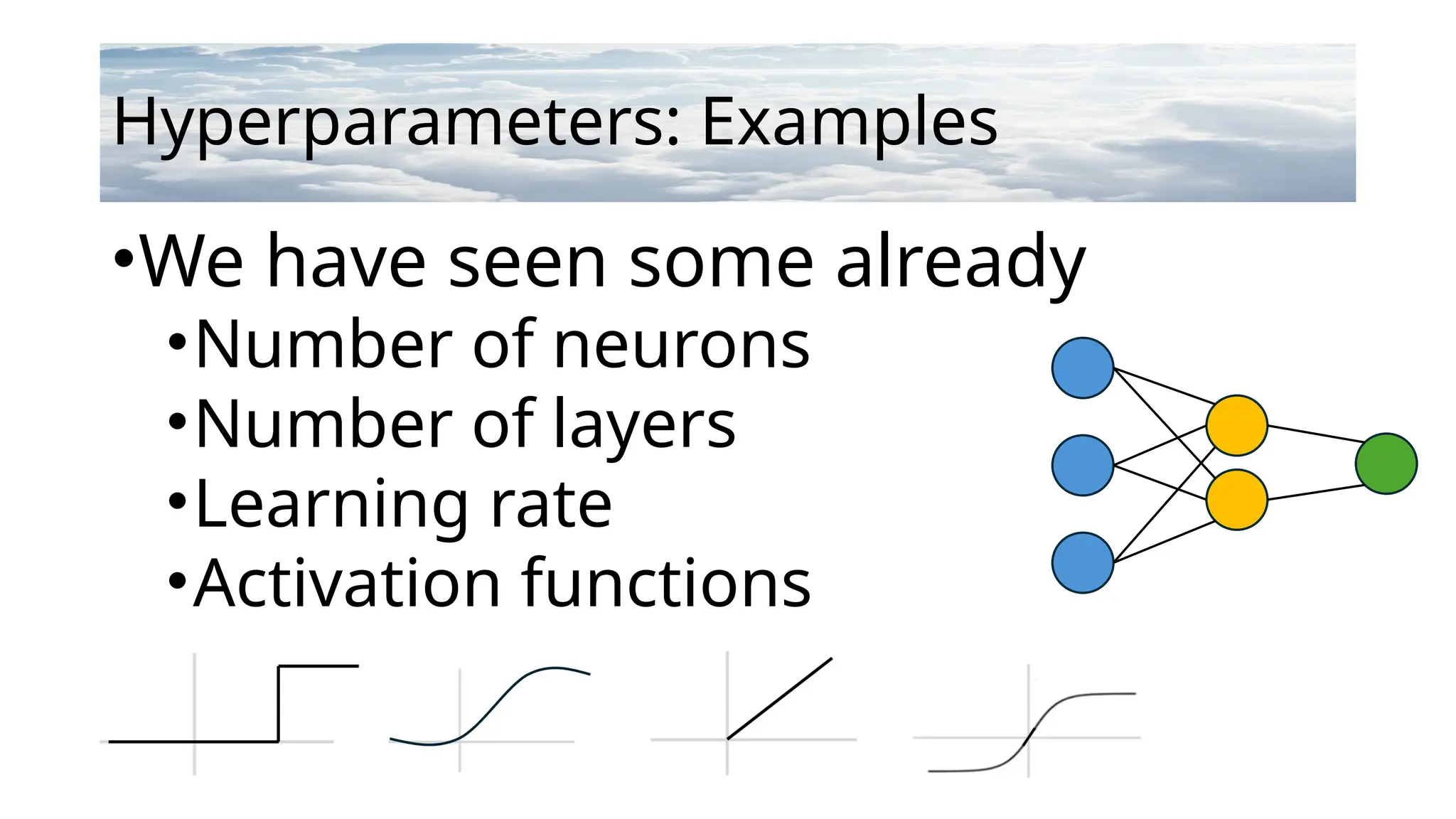 Hyperparameters: Examples
•We have seen some already
•Number of neurons
•Number of layers
•Learning rate
•Activation functions
 