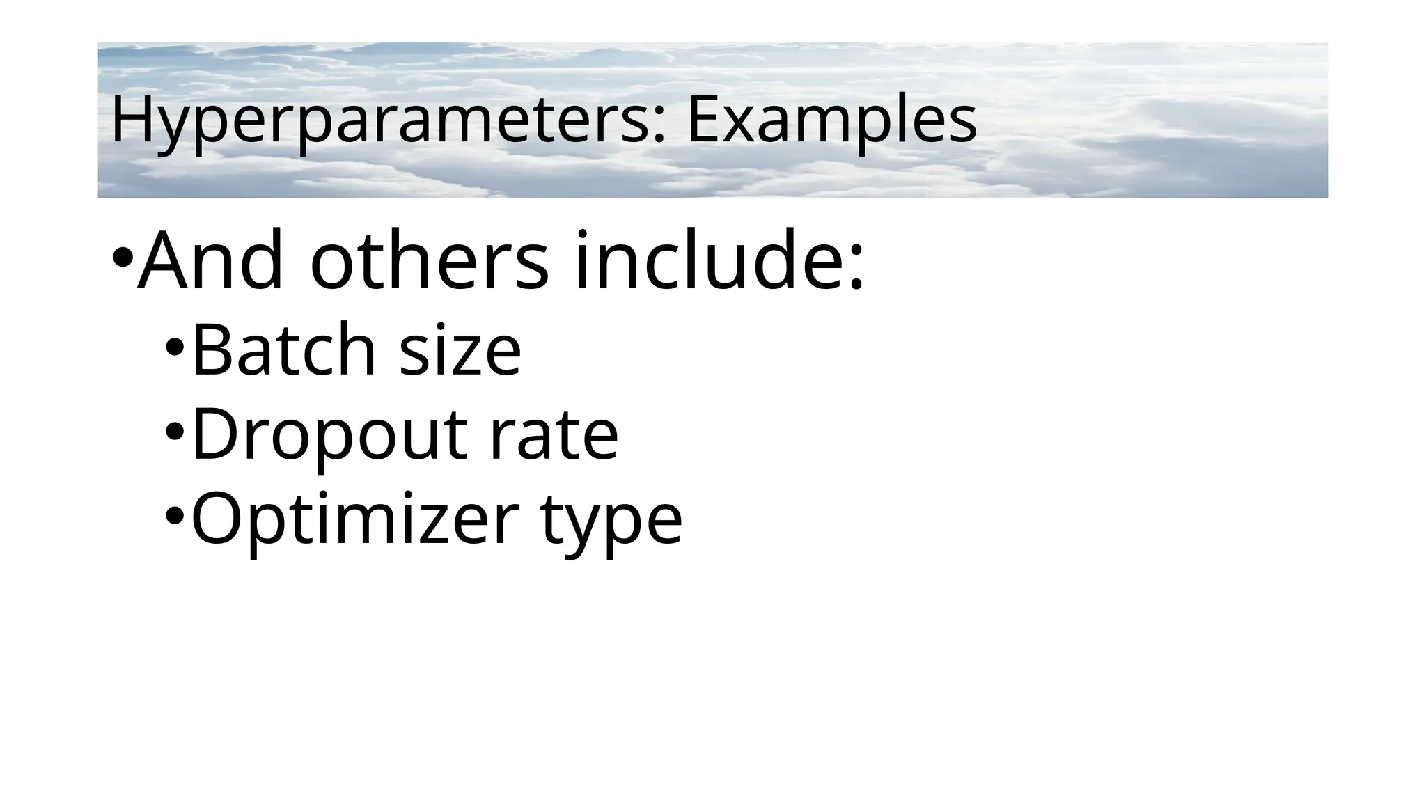 Hyperparameters: Examples
•And others include:
•Batch size
•Dropout rate
•Optimizer type
 