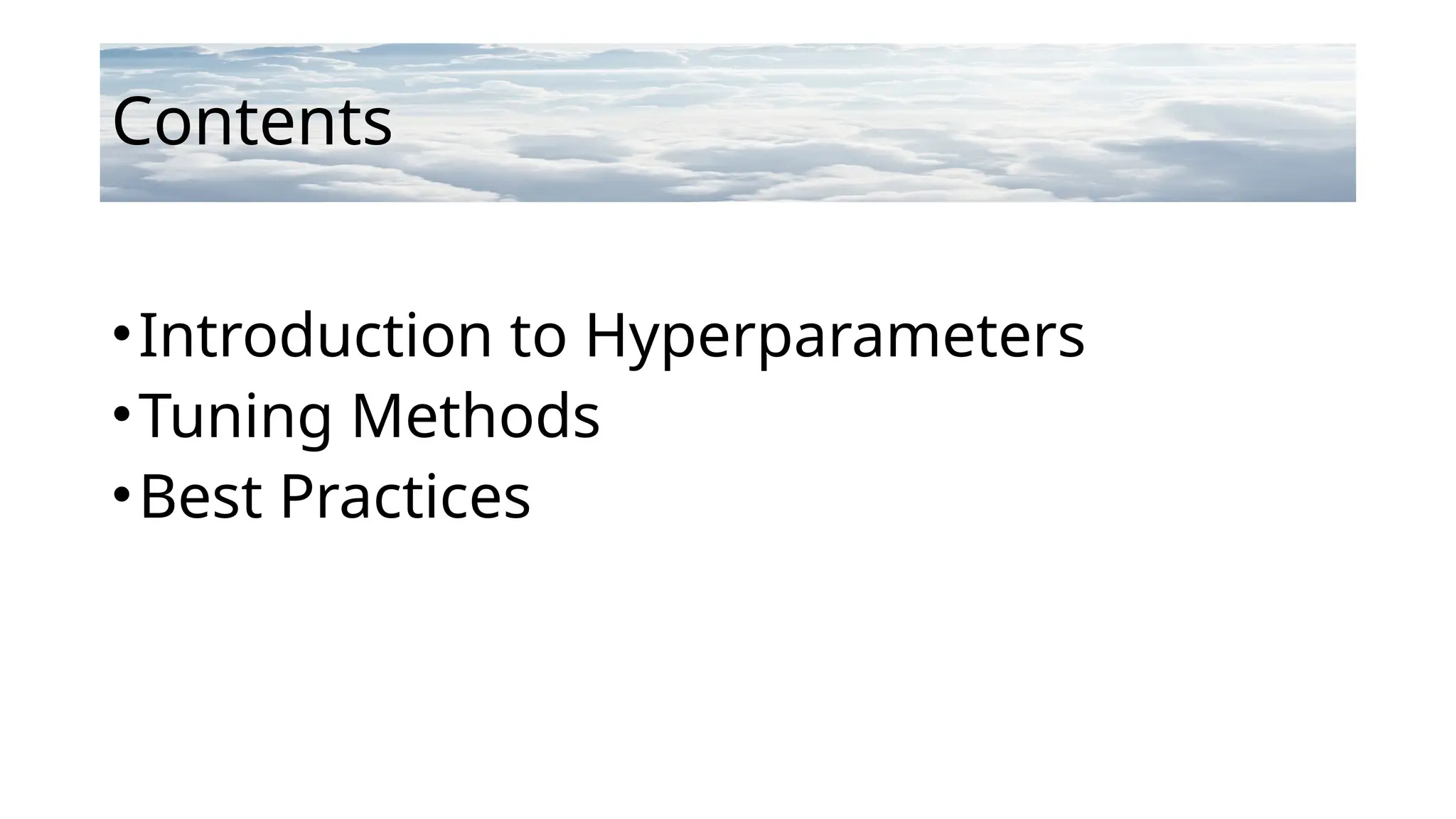 Contents
•Introduction to Hyperparameters
•Tuning Methods
•Best Practices
 