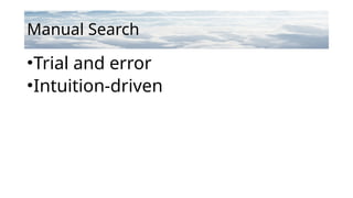 Manual Search
•Trial and error
•Intuition-driven
 