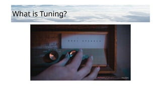 What is Tuning?
 