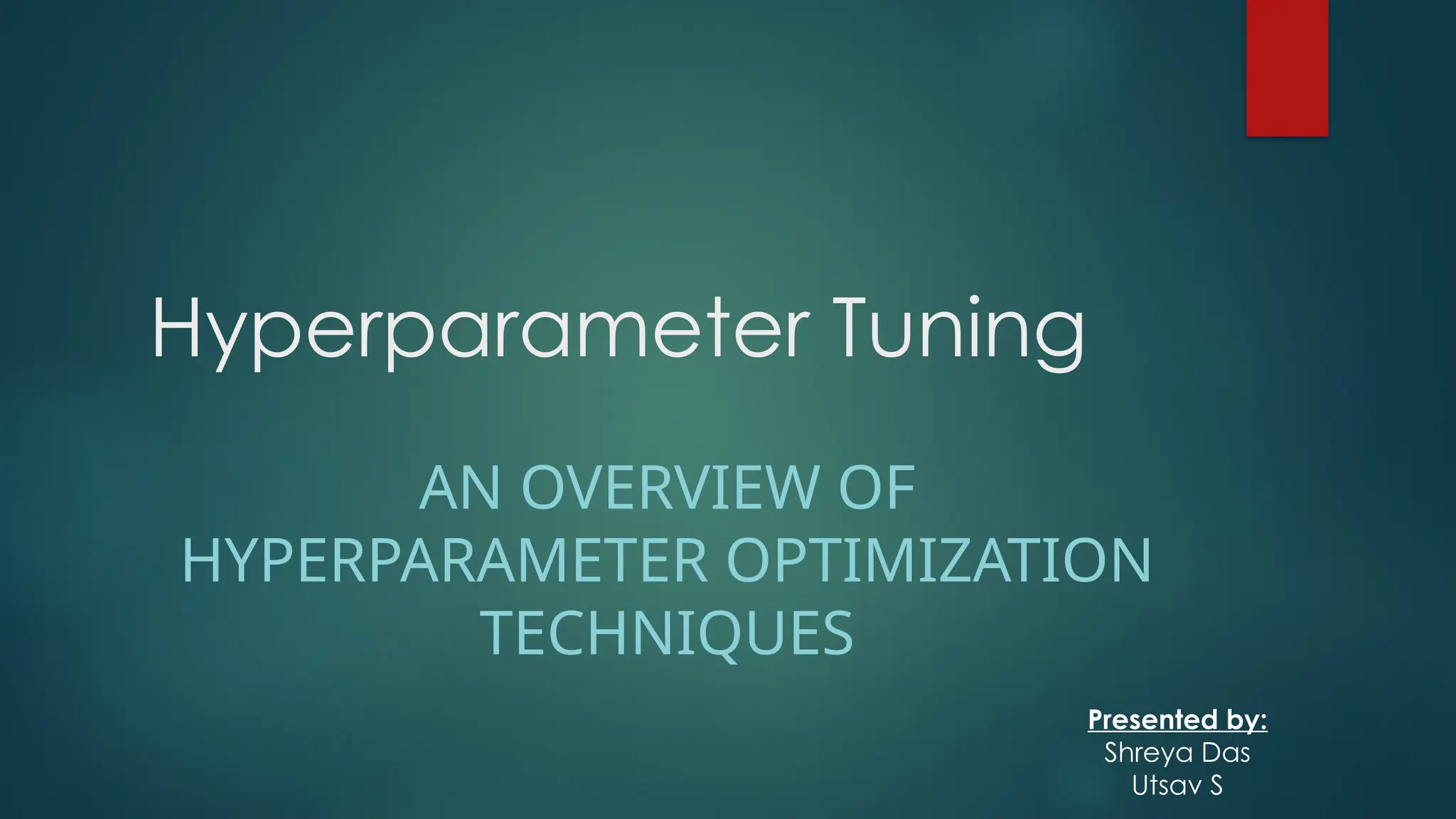 Hyperparameter Tuning
AN OVERVIEW OF
HYPERPARAMETER OPTIMIZATION
TECHNIQUES
Presented by:
Shreya Das
Utsav S
 