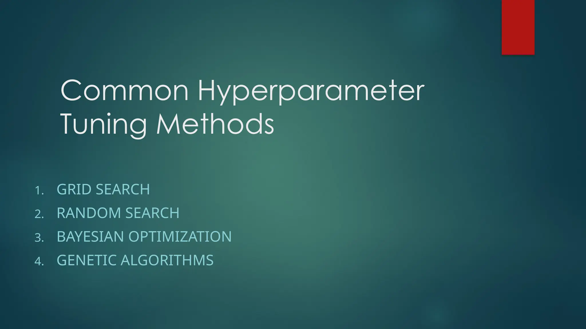 Common Hyperparameter
Tuning Methods
1. GRID SEARCH
2. RANDOM SEARCH
3. BAYESIAN OPTIMIZATION
4. GENETIC ALGORITHMS
 