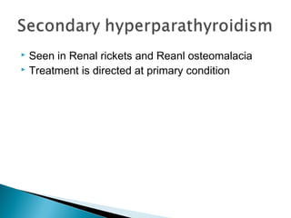  Seen in Renal rickets and Reanl osteomalacia
 Treatment is directed at primary condition
 