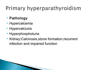  Pathology
 Hypercalcemia

 Hypercalciuria

 Hyperphosphoturia

 Kidney:Calcinosis,stone formation,recurrent

  infection and impaired function
 