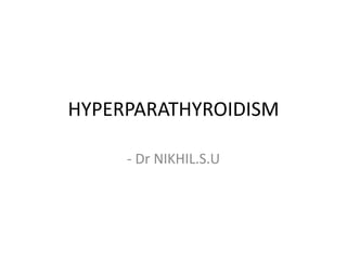 HYPERPARATHYROIDISM
- Dr NIKHIL.S.U
 