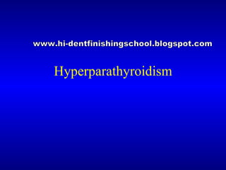 Hyperparathyroidism www.hi-dentfinishingschool.blogspot.com 
