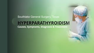 z
HYPERPARATHYROIDISM
Causes, Symptoms, Diagnosis & Treatment
Southlake General Surgery, Texas
 