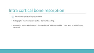 ◦ OSTEOCLASTIC ACTIVITY IN HAVERSIAN CANALS.
◦ Radiographic translucencies in cortex – Cortical tunneling.
◦ Non specific – also seen in Paget’s disease of bone, normal childhood ( cond. with increased bone
turnover).
 